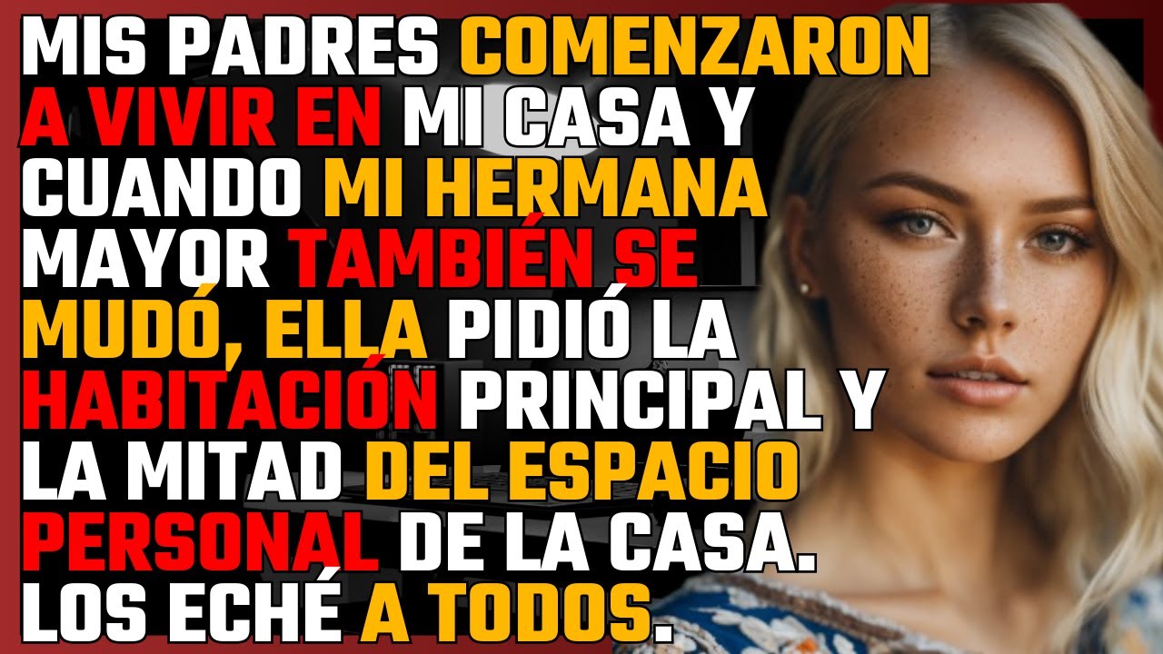 MIS PADRES comenzaron a vivir en MI CASA y cuando MI HERMANA MAYOR se mudó, ella pidió la HABITACIÓN