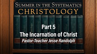 The Incarnation of Christ | Jesse Randolph | Christology (Part 5) - 7.7.24 PM