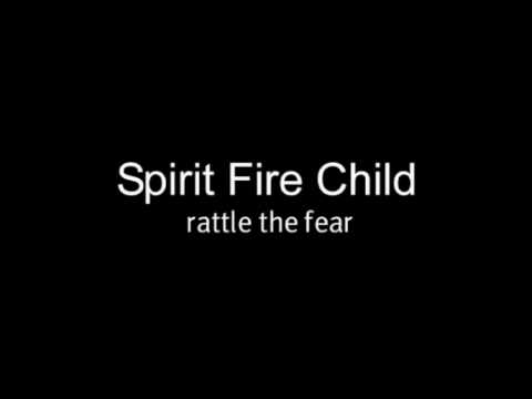 spirit fire child - rattle the fear