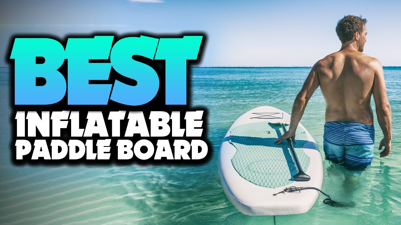 What's The Best Inflatable Paddle Board (2021)? The Definitive Guide!