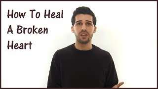 How To Heal A Broken Heart - Stop Hurting Now