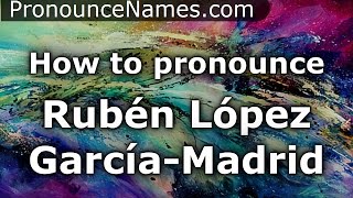 How to pronounce Rubén López García-Madrid