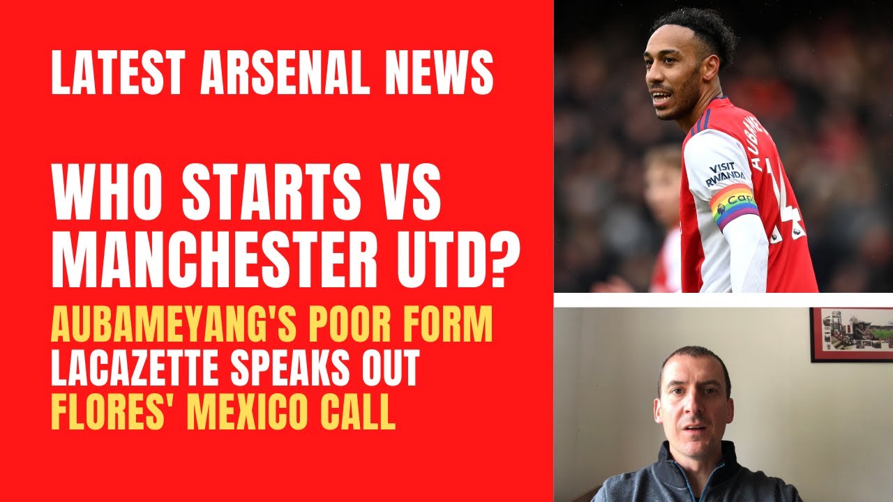 Who starts for Arsenal vs United? Aubameyang's poor form, Lacazette speaks out, Flores' Mexico call