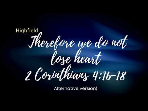 Therefore we do not lose heart    2 Corinthians 4:16-18  Alternative version