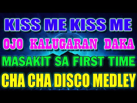 KISS ME KISS ME x OJO KALUGARAN DAKA x MASAKIT SA FIRST TIME - NEW CHA CHA DISCO MEDLEY 2023
