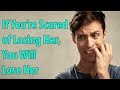 If You Re Scared Of Losing Her You Will Lose Her