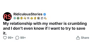 My relationship with my mother is crumbling and I don’t even know if I want to try to save it.