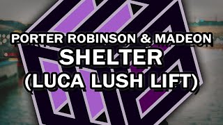 PORTER ROBINSON & MADEON - SHELTER (LUCA LUSH LIFT) [Free Download]