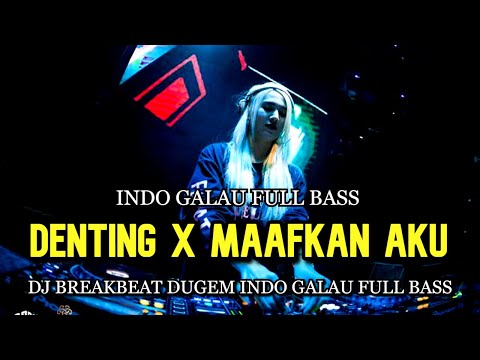DJ DENTING X MAAFKAN AKU BREAKBEAT DUGEM INDO GALAU MELODY TERBARU FULL BASS 2023
