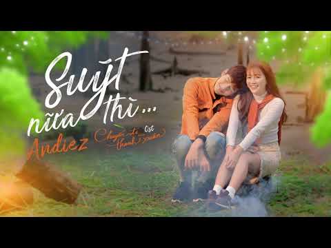 SUÝT NỮA THÌ | OFFICIAL OST | CHUYẾN ĐI CỦA THANH XUÂN | ANDIEZ x BITI'S HUNTER