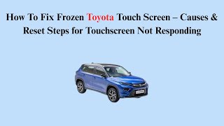 How To Fix Frozen Toyota Touch Screen – Causes & Reset Steps for Touchscreen Not Responding