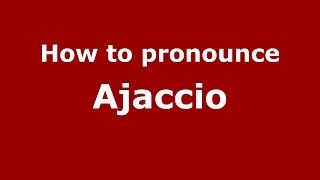 How to pronounce Ajaccio