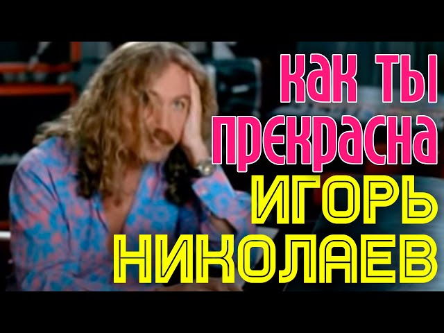 Игорь Николаев - Как Ты Прекрасна