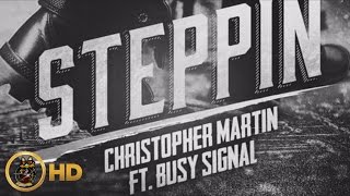 Christopher Martin Ft. Busy Signal - Steppin - March 2016