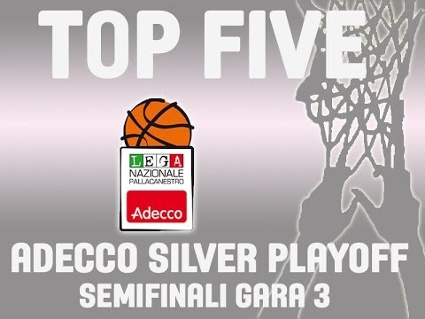 ADECCO SILVER - SEMIFINALI GARA 3 - LA TOP FIVE