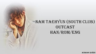 Nam Taehyun (South Club) - Outcast (Han/Rom/Eng) Lyrics