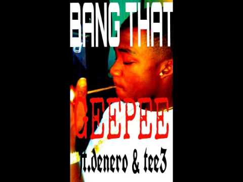 Gee-Pee ft. Denero nd Tee3 "BANG THAT"