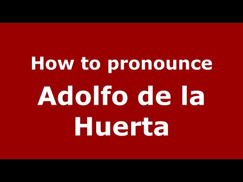 How to pronounce Adolfo de la Huerta (Mexico/Mexican Spanish) - PronounceNames.com