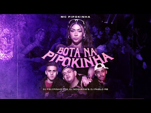 MC Pipokinha - Bota na Pipokinha (DJ Pablo RB, DJ Noguera e DJ FELYPINHO 013) Vídeoclipe Oficial
