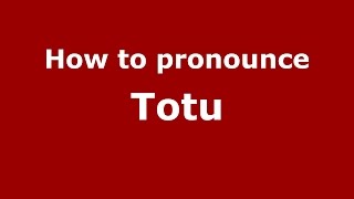 How to pronounce Totu