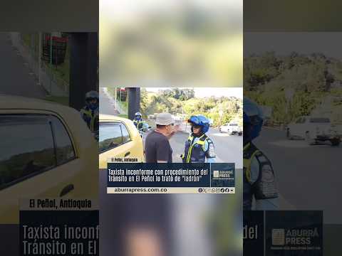 🚨 Altercado durante procedimiento de tránsito en El Peñol