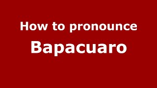 How to pronounce Bapacuaro