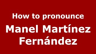 How to pronounce Manel Martínez Fernández