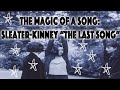 Magic of a Song | Sleater-Kinney: "The Last Song"