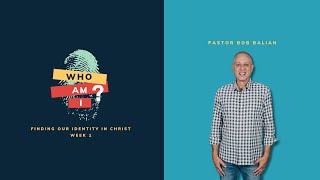 Week 1: Who Am I? Finding Our Identity In Christ Pt. 1