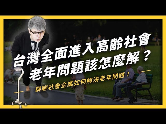 臺灣再八年進入超高齡社會啦！啾竟老年問題可以怎麼解決呢？ 《 社會企業是什麼？》EP 002| 志祺七七