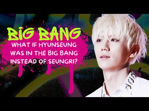 What if HYUNSEUNG was in BIG BANG and not SEUNGRI?