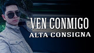 Ven Conmigo - Alta Consigna ( Letra ) INÉDITA 2017
