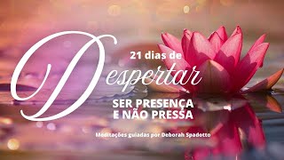 DIA 20 - SER PRESENÇA E NÃO PRESSA - Mini meditação guiada por Déborah Spadotto