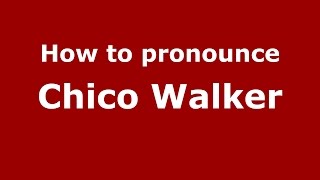 How to pronounce Chico Walker