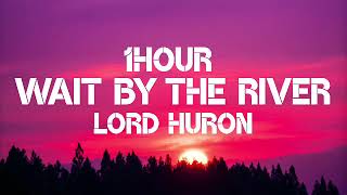 Lord Huron - Wait by the River (1Hour)