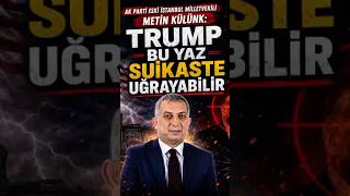 Miniaturka - AK parti eski İstanbul Milletvekili Metin Külünk: TRUMP BU YAZ SUİKASTE KURBAN GİDEBİLİR