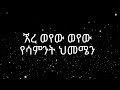 Solomon ሰለሞን ኧረ ወየው እረ ወየው Ere Weyew Ere Weyew Lyrics