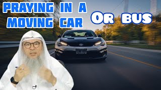 Can I pray in a moving car or bus if my family (driver) does not stop for prayer? - Assim al hakeem