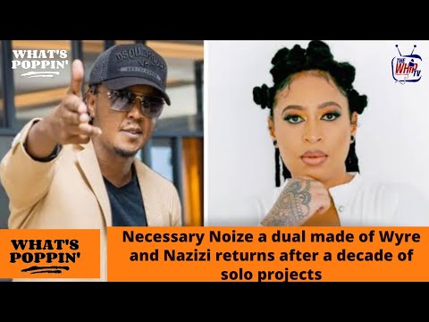 NECESSARY NOIZE (Wyre na Nazizi) wanarudi kwenye Game tena!!! - WHAT'S POPPIN'
