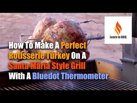 How To Make A Perfect Rotisserie Turkey On A Santa Maria Style Grill With A Bluedot Thermometer