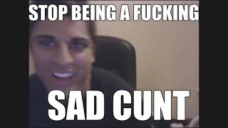 stop being a sad cunt