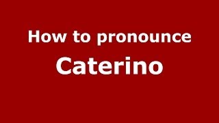 How to pronounce Caterino