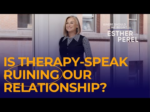 Is Therapy-Speak & Over-Analysis Ruining Our Relationship? Where Should We Begin? with Esther Perel