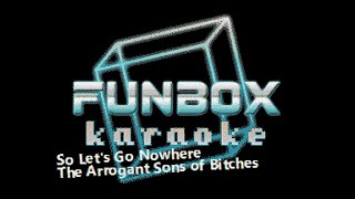 The Arrogant Sons of Bitches - So Let&#39;s Go Nowhere (Funbox Karaoke, 2001)