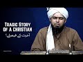 A TRAGIC STORY Of A CHRISTIAN Before His DEATH !!! (Engineer Muhammad Ali Mirza)