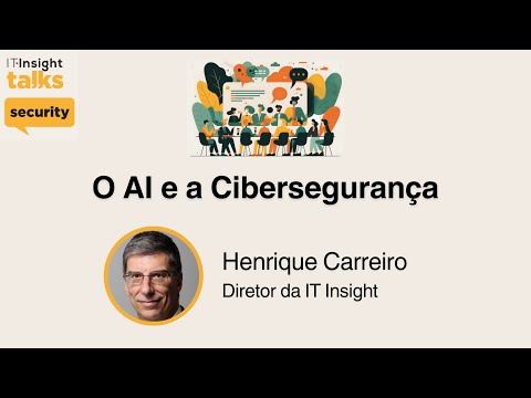 IT Insight Talks | Inteligência Artificial e Cibersegurança | Henrique Carreiro
