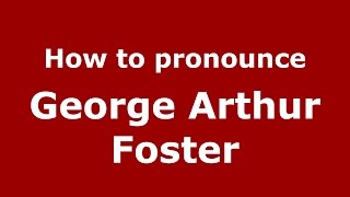 How to pronounce George Arthur Foster