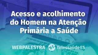 Acesso e acolhimento do homem na Atenção Primária a Saúde