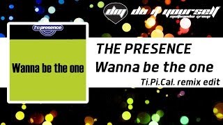 THE PRESENCE - Wanna be the one (Ti.Pi.Cal. remix edit) [Official]