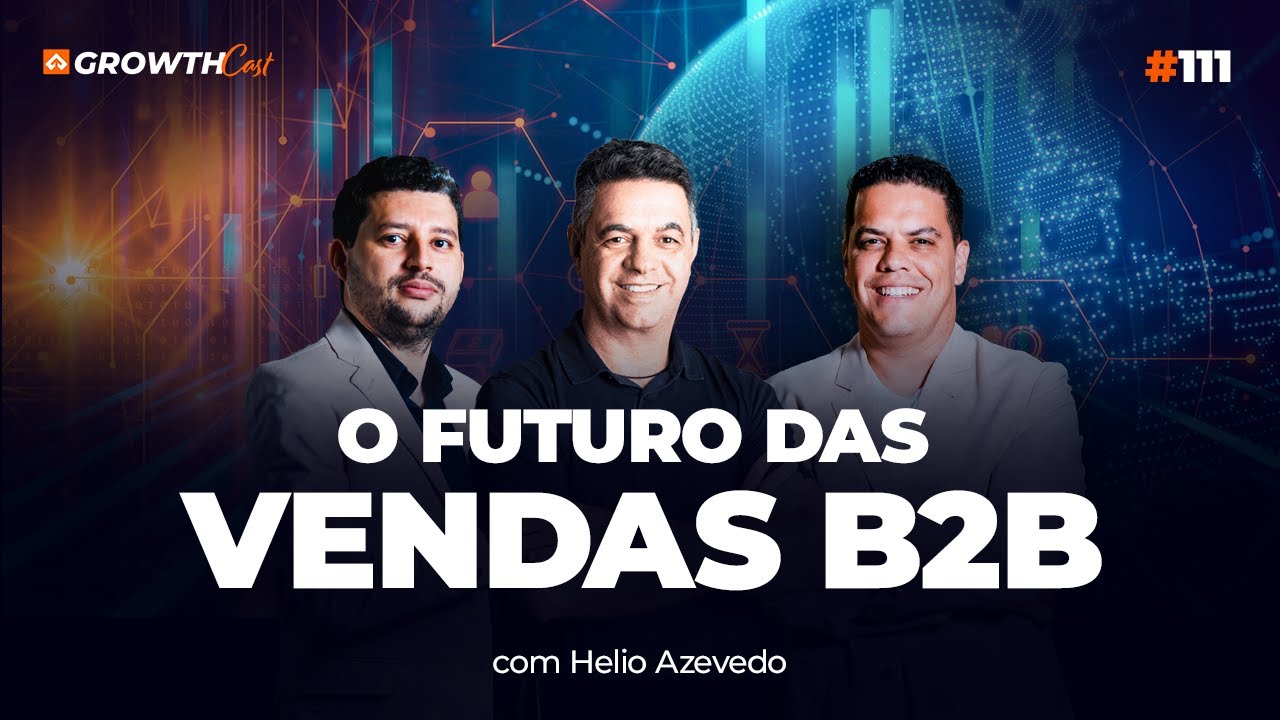 Futuro das vendas B2B: tendências e desafios para 2024 (Helio Azevedo) | Growthcast #111